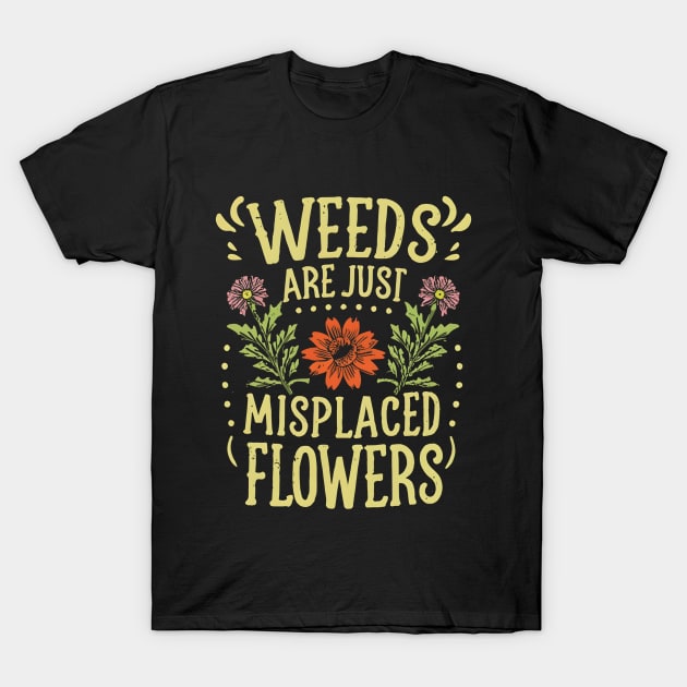 Weeds are just misplaced flowers T-Shirt by NomiCrafts